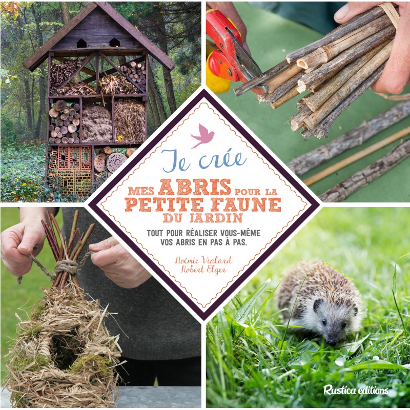 Je crée mes abris pour la petite faune du jardin Je crée mes abris pour la petite faune du jardin