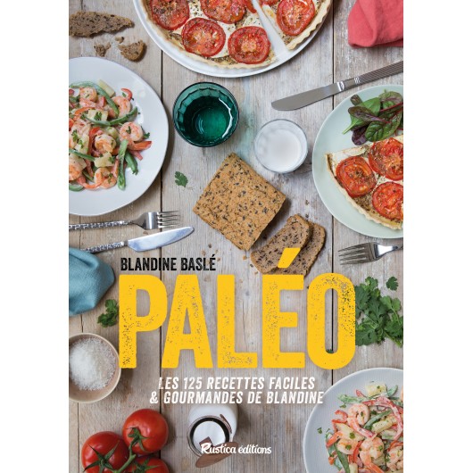 Paléo ! Les 125 recettes faciles et gourmandes de Blandine Paléo ! Les 125 recettes faciles et gourmandes de Blandine