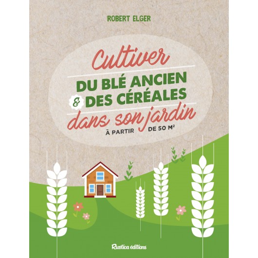 Cultiver du blé ancien et des céréales dans son jardin à partir de 50 m2 Cultiver du blé ancien et des céréales dans son jardin à partir de 50 m2