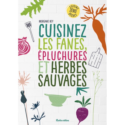 Cuisinez les fanes, épluchures et herbes sauvages Cuisinez les fanes, épluchures et herbes sauvages