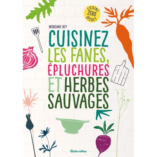 Cuisinez les fanes, épluchures et herbes sauvages Cuisinez les fanes, épluchures et herbes sauvages