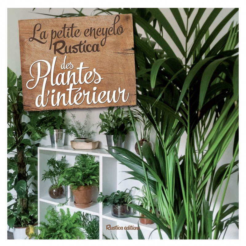 La petite encyclo Rustica des plantes d'intérieur La petite encyclo Rustica des plantes d'intérieur